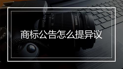 商标公告怎么提异议
