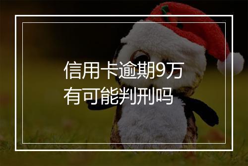 信用卡逾期9万有可能判刑吗