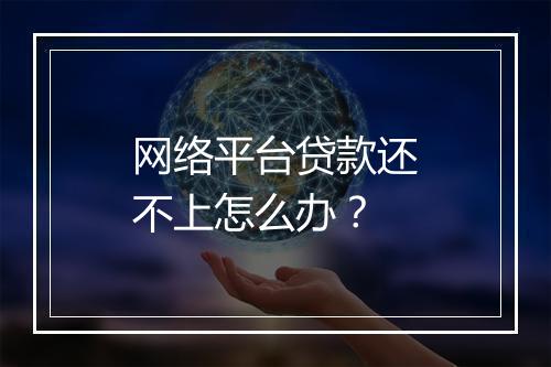 网络平台贷款还不上怎么办？