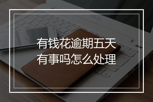 有钱花逾期五天有事吗怎么处理