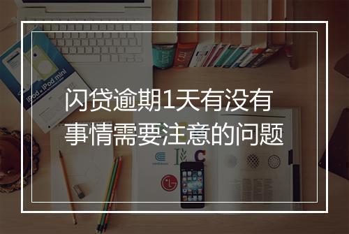闪贷逾期1天有没有事情需要注意的问题