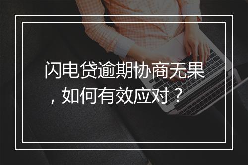 闪电贷逾期协商无果，如何有效应对？