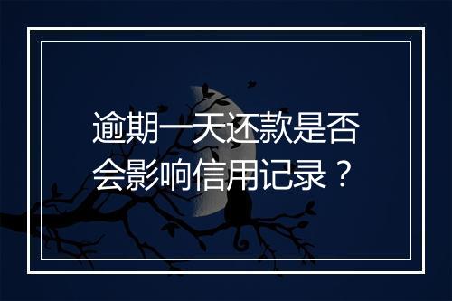 逾期一天还款是否会影响信用记录？
