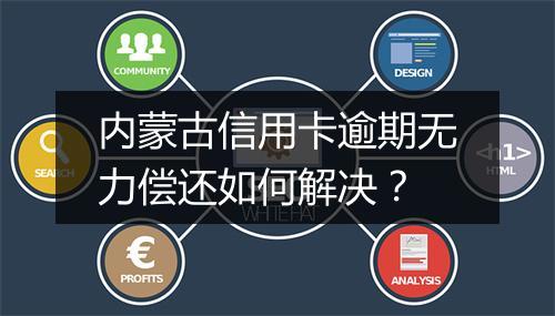 内蒙古信用卡逾期无力偿还如何解决？