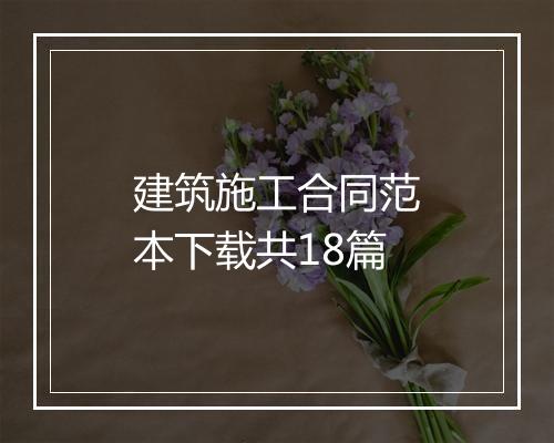 建筑施工合同范本下载共18篇