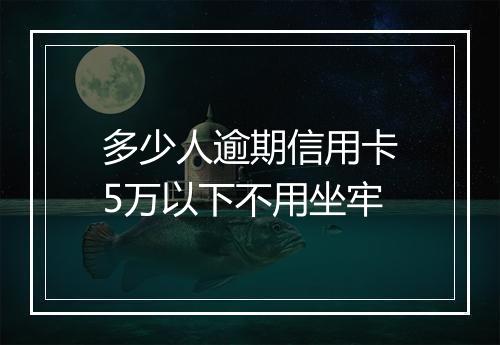 多少人逾期信用卡5万以下不用坐牢