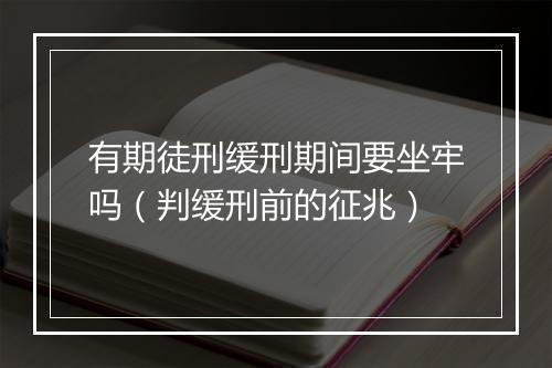 有期徒刑缓刑期间要坐牢吗（判缓刑前的征兆）