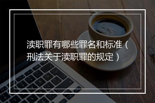 渎职罪有哪些罪名和标准（刑法关于渎职罪的规定）