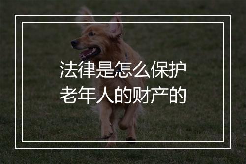 法律是怎么保护老年人的财产的