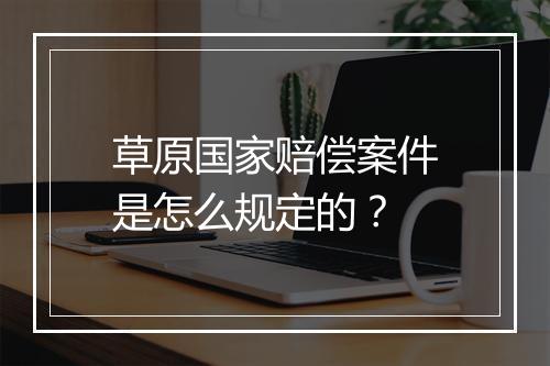 草原国家赔偿案件是怎么规定的？
