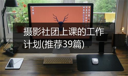 摄影社团上课的工作计划(推荐39篇)