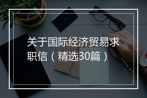 关于国际经济贸易求职信（精选30篇）