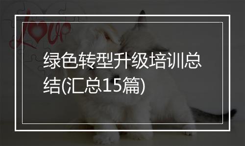 绿色转型升级培训总结(汇总15篇)