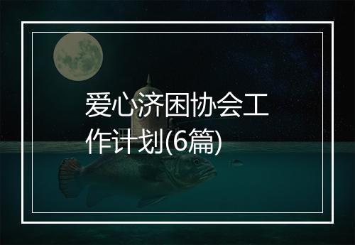 爱心济困协会工作计划(6篇)