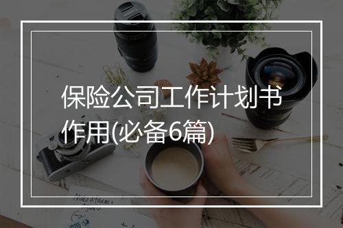 保险公司工作计划书作用(必备6篇)