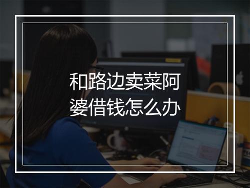 和路边卖菜阿婆借钱怎么办