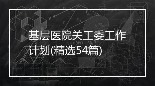基层医院关工委工作计划(精选54篇)