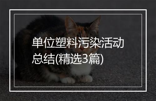 单位塑料污染活动总结(精选3篇)