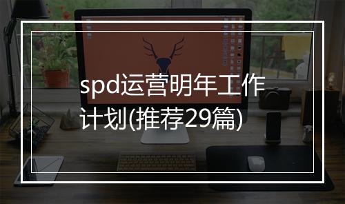 spd运营明年工作计划(推荐29篇)
