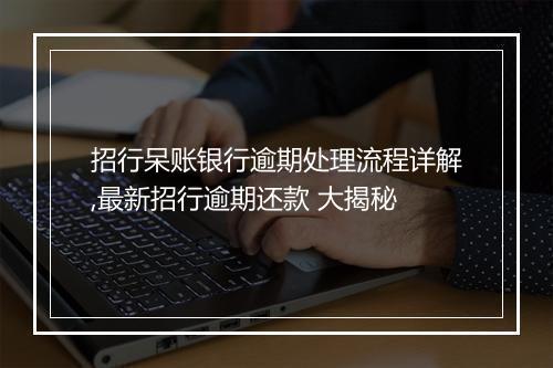 招行呆账银行逾期处理流程详解,最新招行逾期还款 大揭秘