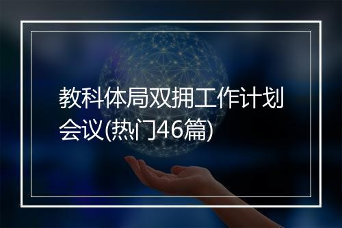 教科体局双拥工作计划会议(热门46篇)