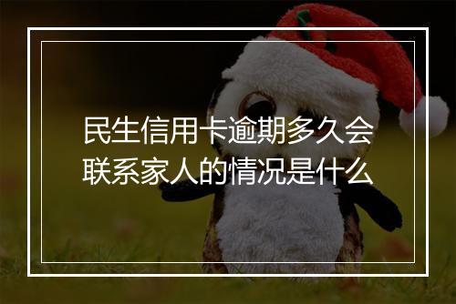 民生信用卡逾期多久会联系家人的情况是什么