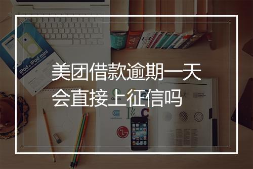 美团借款逾期一天会直接上征信吗