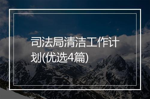 司法局清洁工作计划(优选4篇)
