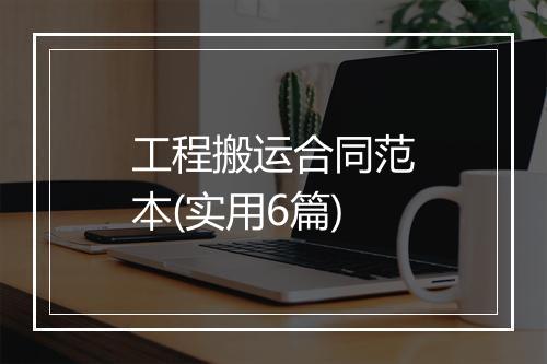 工程搬运合同范本(实用6篇)