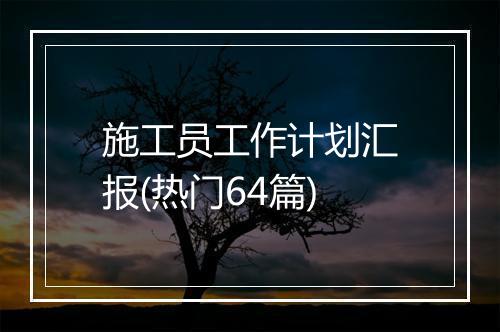 施工员工作计划汇报(热门64篇)