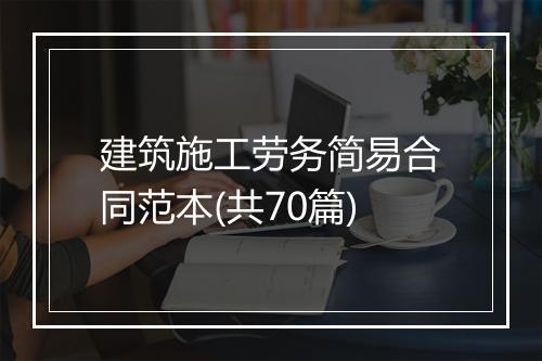 建筑施工劳务简易合同范本(共70篇)