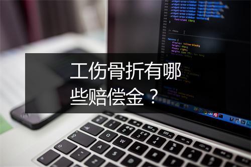 工伤骨折有哪些赔偿金？