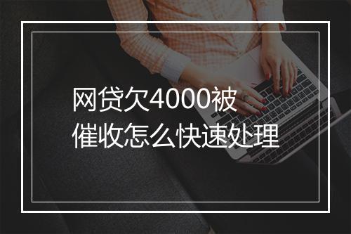 网贷欠4000被催收怎么快速处理