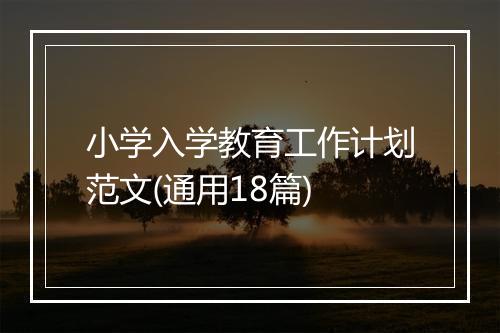 小学入学教育工作计划范文(通用18篇)