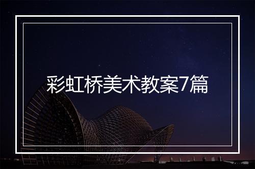 彩虹桥美术教案7篇