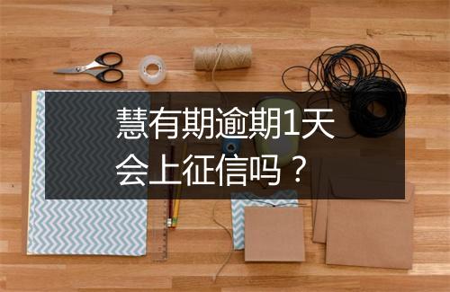 慧有期逾期1天会上征信吗？