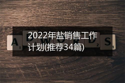 2022年盐销售工作计划(推荐34篇)