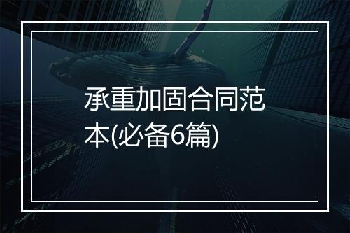 承重加固合同范本(必备6篇)