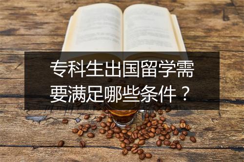 专科生出国留学需要满足哪些条件？