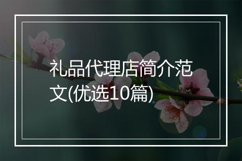 礼品代理店简介范文(优选10篇)