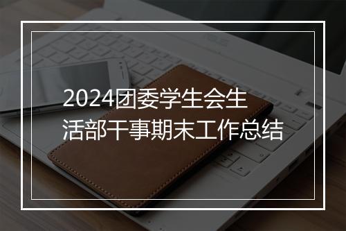 2024团委学生会生活部干事期末工作总结