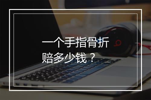 一个手指骨折赔多少钱？
