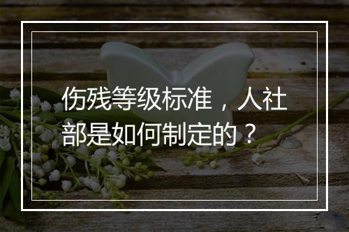 伤残等级标准，人社部是如何制定的？