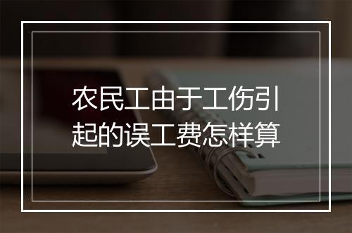 农民工由于工伤引起的误工费怎样算