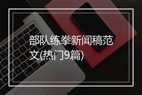 部队练拳新闻稿范文(热门9篇)