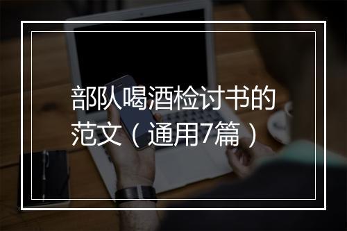 部队喝酒检讨书的范文（通用7篇）