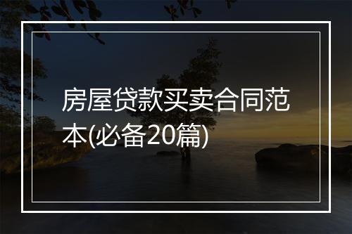 房屋贷款买卖合同范本(必备20篇)