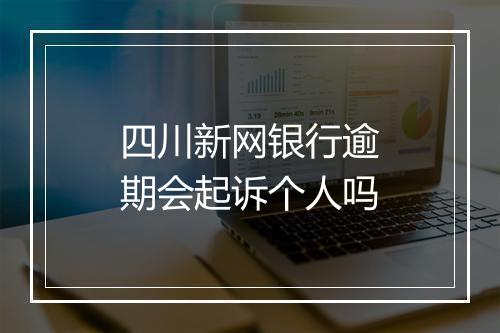 四川新网银行逾期会起诉个人吗