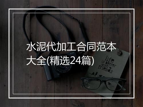 水泥代加工合同范本大全(精选24篇)