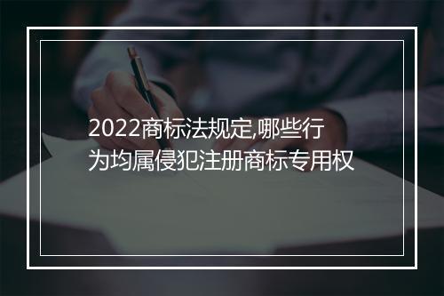 2022商标法规定,哪些行为均属侵犯注册商标专用权